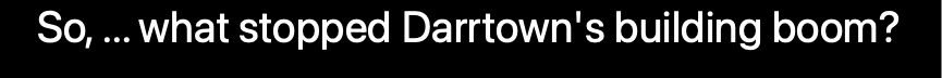 So, ... what stopped Darrtown's building boom?
