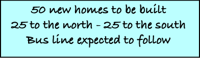 50 new homes to be built
25 to the north - 25 to t