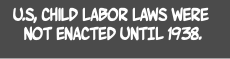 U.S, child labor laws were NOT enacted UNTIL 1938.